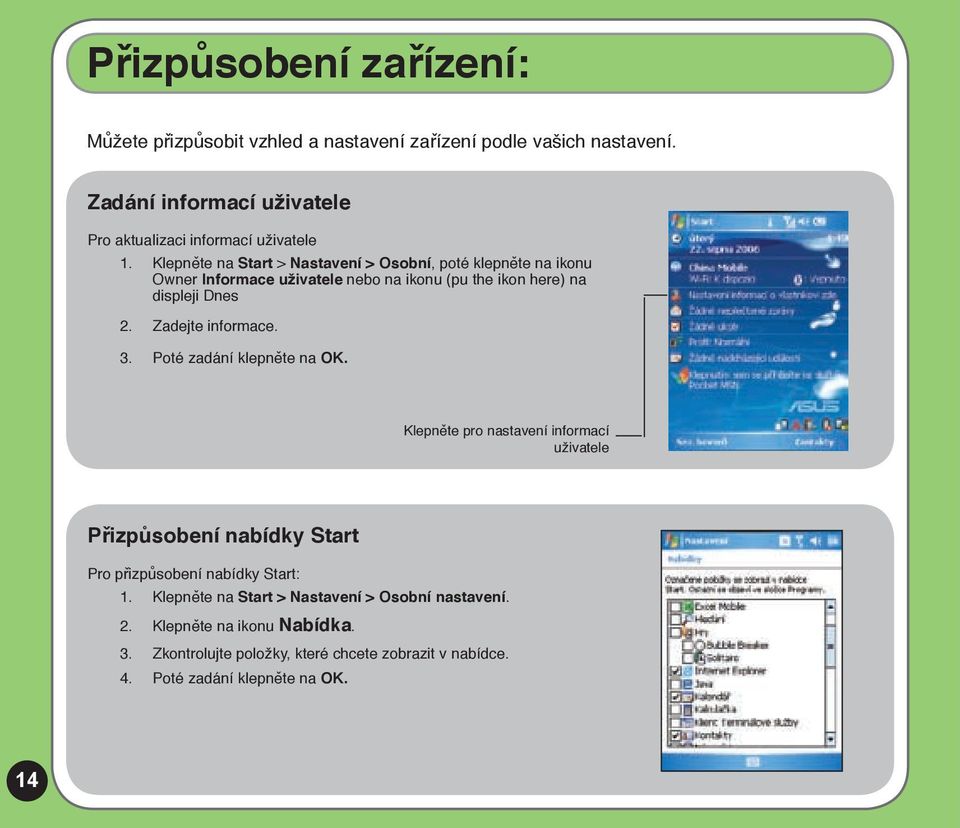 Klepněte na Start > Nastavení > Osobní, poté klepněte na ikonu Owner Informace uživatele nebo na ikonu (pu the ikon here) na displeji Dnes 2.