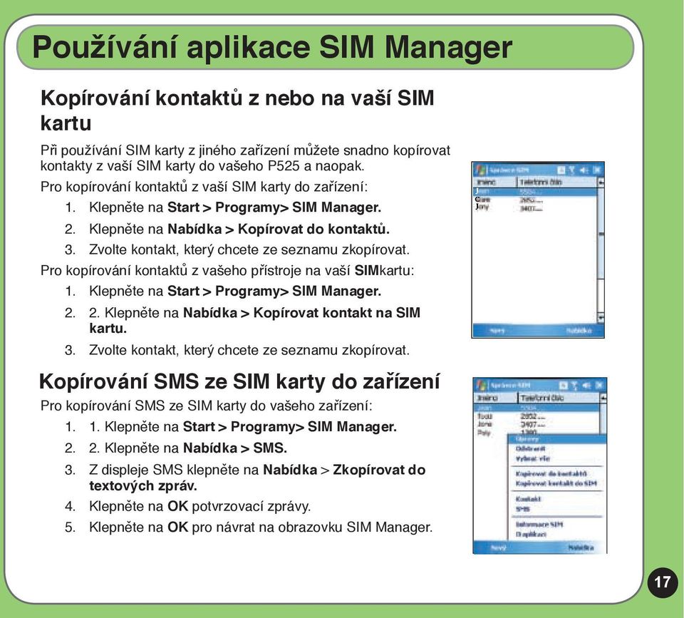 Zvolte kontakt, který chcete ze seznamu zkopírovat. Pro kopírování kontaktů z vašeho přístroje na vaší SIMkartu: 1. Klepněte na Start > Programy> SIM Manager. 2.