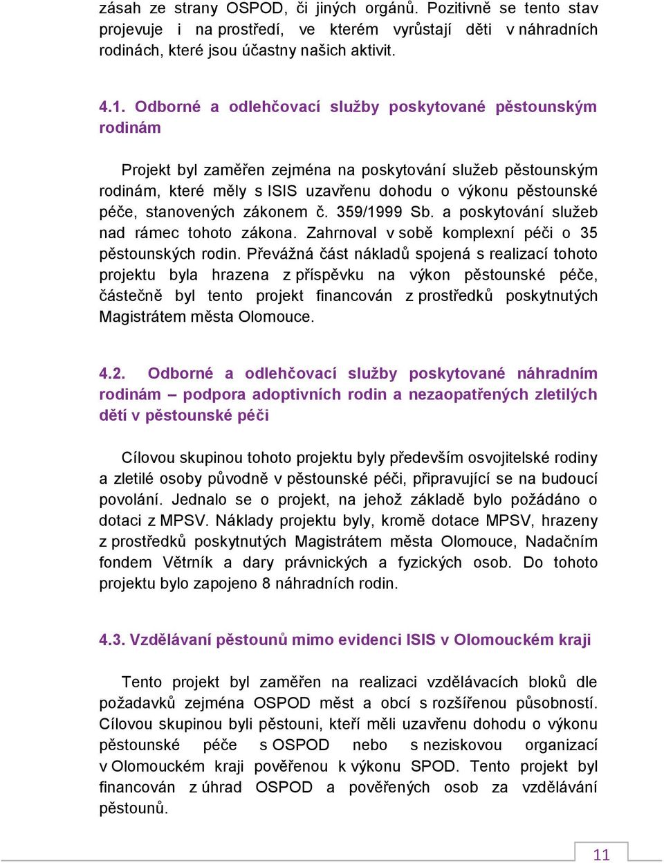 stanovených zákonem č. 359/1999 Sb. a poskytování sluţeb nad rámec tohoto zákona. Zahrnoval v sobě komplexní péči o 35 pěstounských rodin.
