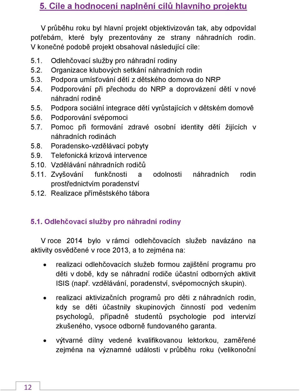 Podpora umísťování dětí z dětského domova do NRP 5.4. Podporování při přechodu do NRP a doprovázení dětí v nové náhradní rodině 5.5. Podpora sociální integrace dětí vyrůstajících v dětském domově 5.6.