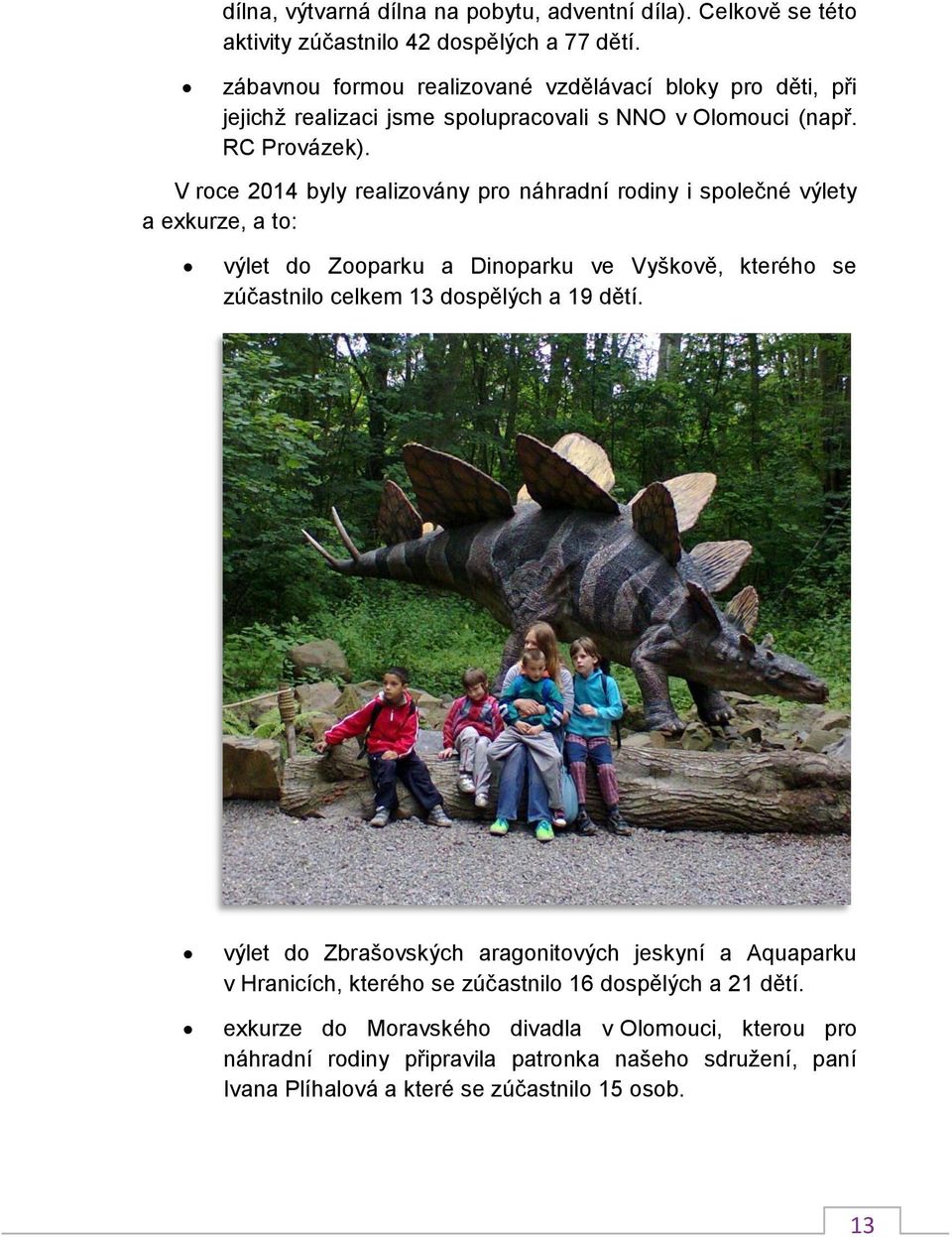 V roce 2014 byly realizovány pro náhradní rodiny i společné výlety a exkurze, a to: výlet do Zooparku a Dinoparku ve Vyškově, kterého se zúčastnilo celkem 13 dospělých a 19