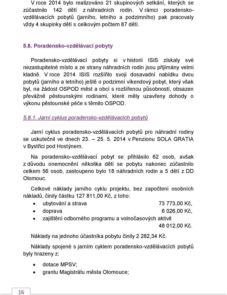 dětí. 5.8. Poradensko-vzdělávací pobyty Poradensko-vzdělávací pobyty si v historii ISIS získaly své nezastupitelné místo a ze strany náhradních rodin jsou přijímány velmi kladně.