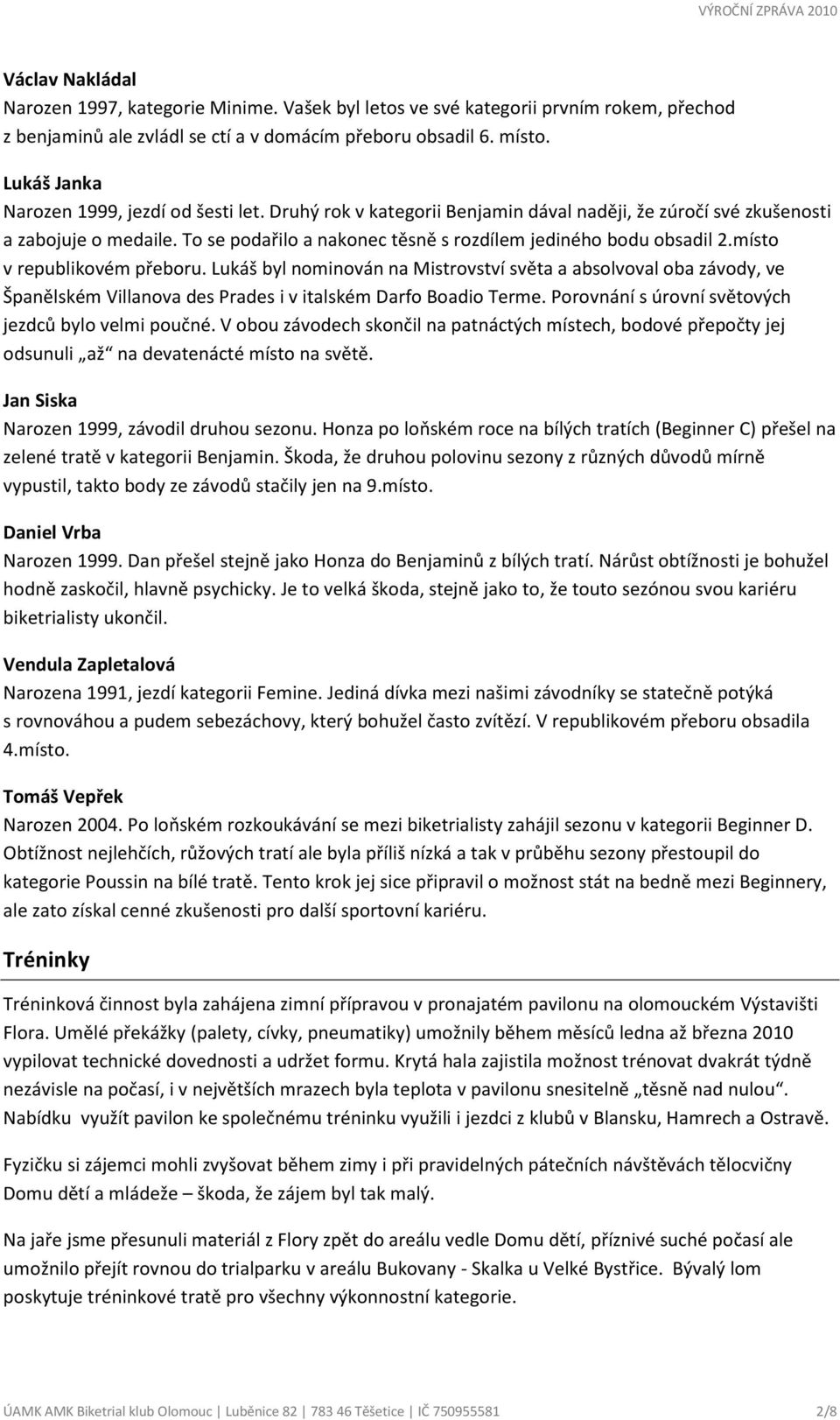 To se podařilo a nakonec těsně s rozdílem jediného bodu obsadil 2.místo v republikovém přeboru.