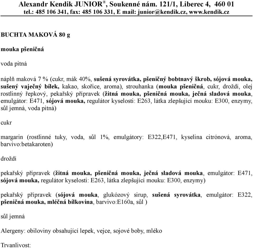 emulgátory: E322,E471, kyselina citrónová, aroma, barvivo:betakaroten) pekařský přípravek (žitná mouka, pšeničná mouka, ječná sladová mouka, emulgátor: E471, sójová mouka, regulátor kyselosti: E263,