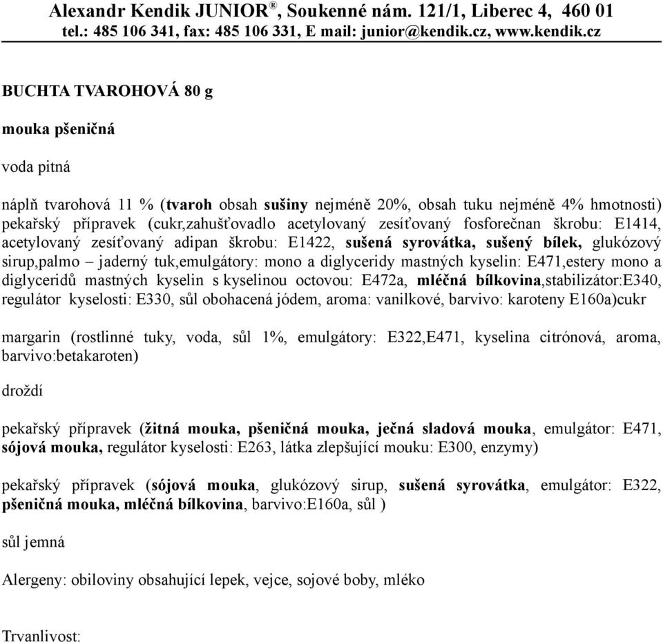 kyselin s kyselinou octovou: E472a, mléčná bílkovina,stabilizátor:e340, regulátor kyselosti: E330, sůl obohacená jódem, aroma: vanilkové, barvivo: karoteny E160a) margarin (rostlinné tuky, voda, sůl