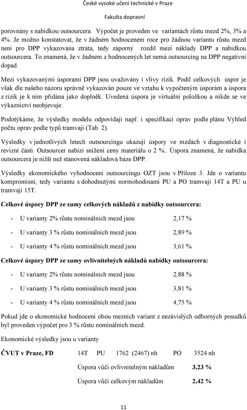 To znamená, že v žádném z hodnocených let nemá outsourcing na DPP negativní dopad. Mezi vykazovanými úsporami DPP jsou uvažovány i vlivy rizik.