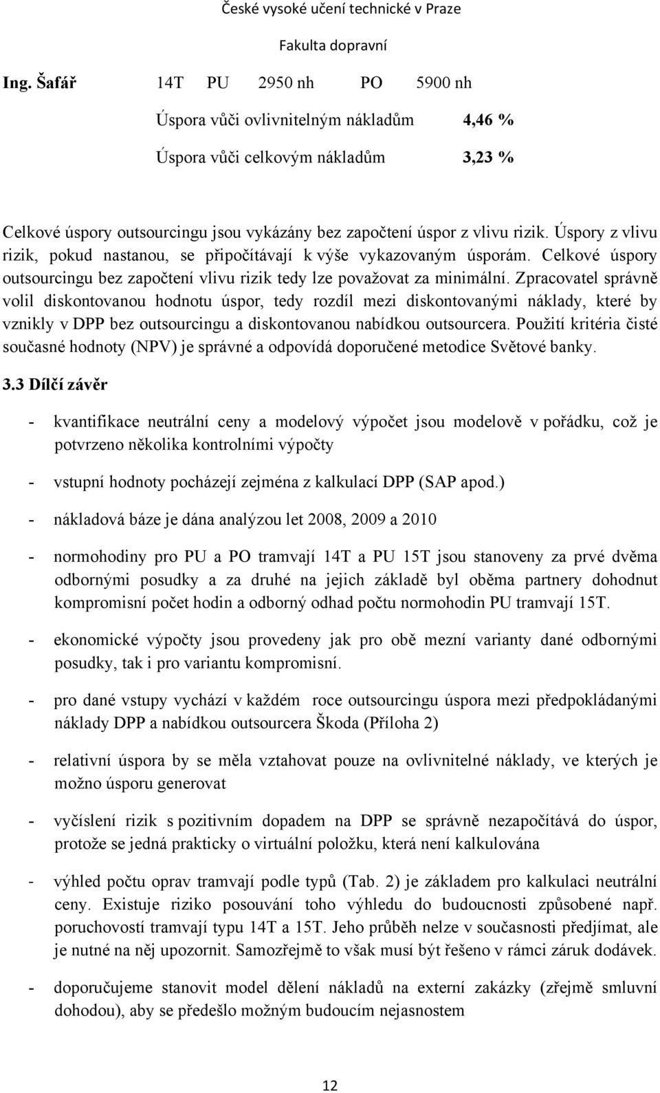 Zpracovatel správně volil diskontovanou hodnotu úspor, tedy rozdíl mezi diskontovanými náklady, které by vznikly v DPP bez outsourcingu a diskontovanou nabídkou outsourcera.