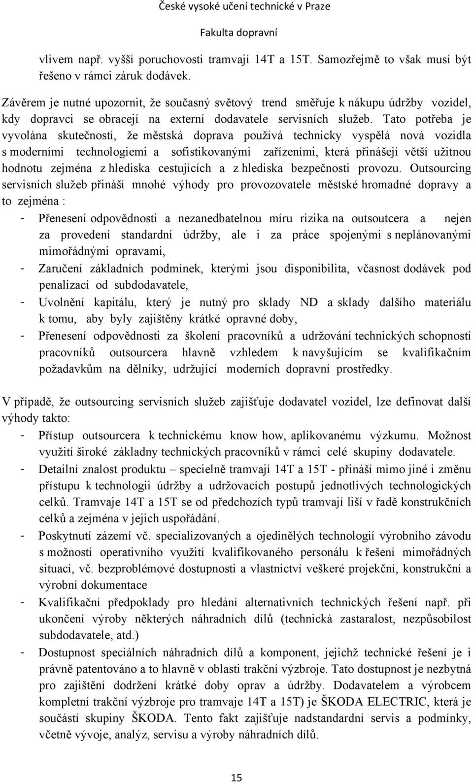 Tato potřeba je vyvolána skutečností, že městská doprava používá technicky vyspělá nová vozidla s moderními technologiemi a sofistikovanými zařízeními, která přinášejí větší užitnou hodnotu zejména z