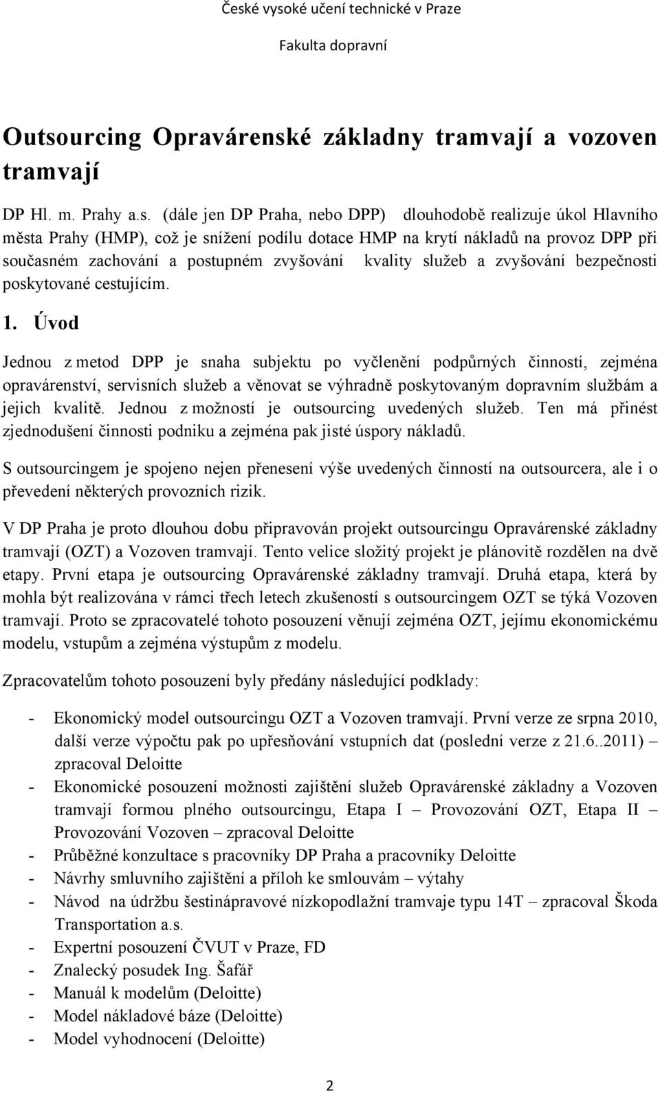 Úvod Jednou z metod DPP je snaha subjektu po vyčlenění podpůrných činností, zejména opravárenství, servisních služeb a věnovat se výhradně poskytovaným dopravním službám a jejich kvalitě.