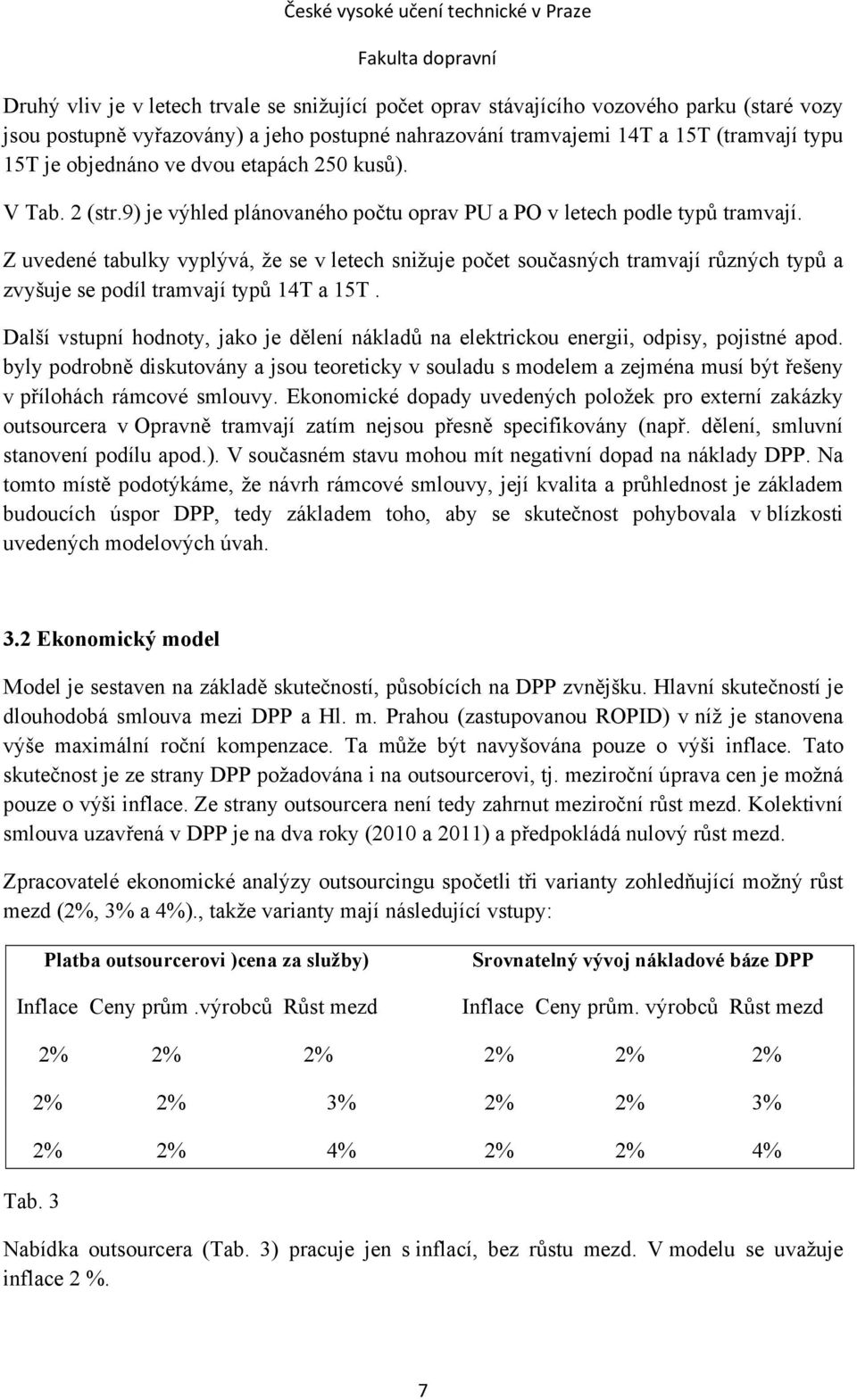 Z uvedené tabulky vyplývá, že se v letech snižuje počet současných tramvají různých typů a zvyšuje se podíl tramvají typů 14T a 15T.