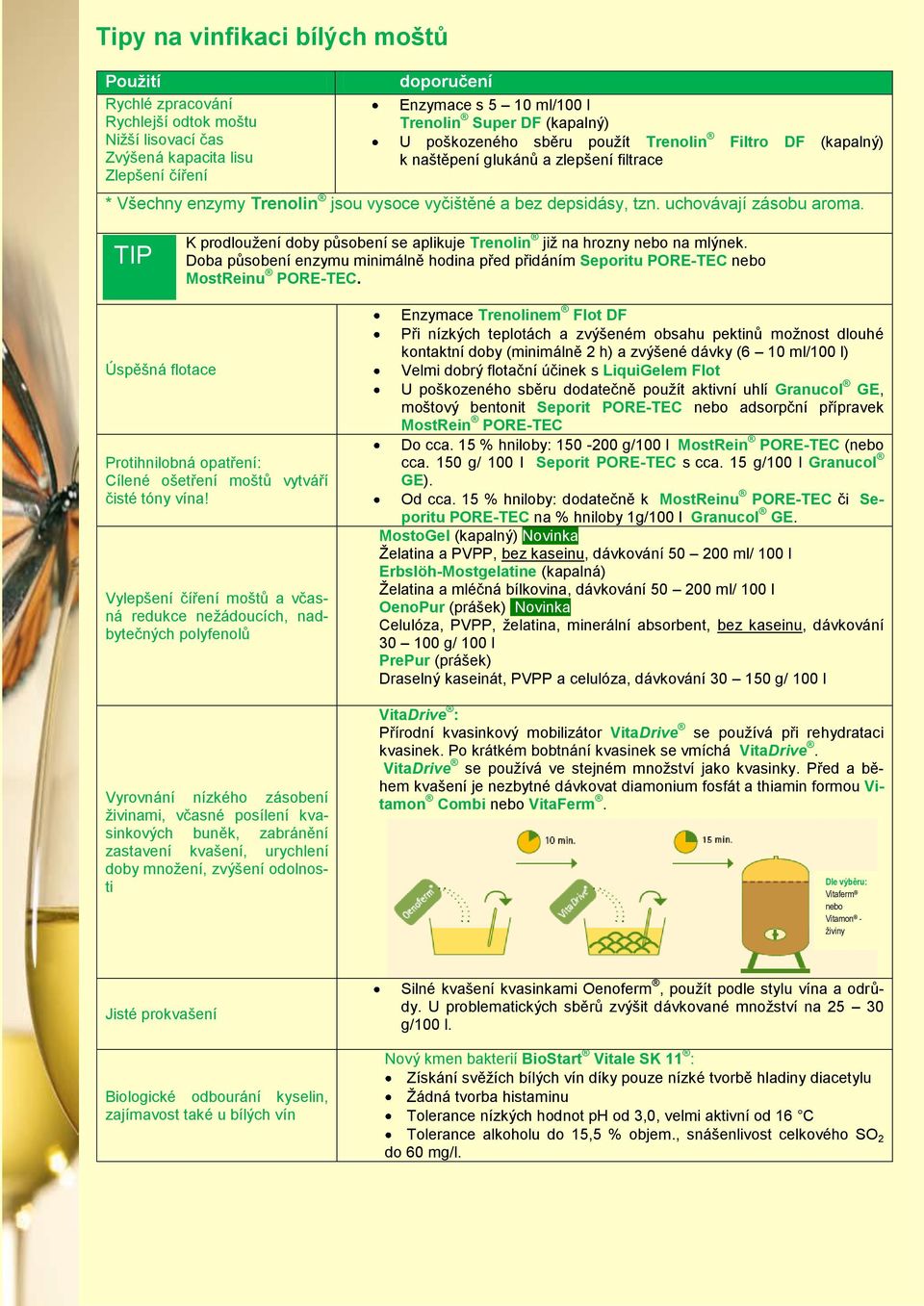 TIP K prodlouţení doby působení se aplikuje Trenolin jiţ na hrozny nebo na mlýnek. Doba působení enzymu minimálně hodina před přidáním Seporitu PORE-TEC nebo MostReinu PORE-TEC.
