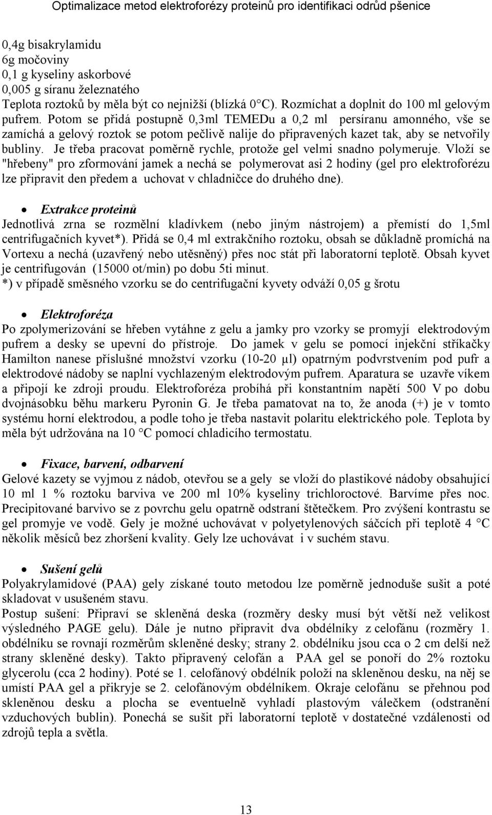 Je třeba pracovat poměrně rychle, protože gel velmi snadno polymeruje.