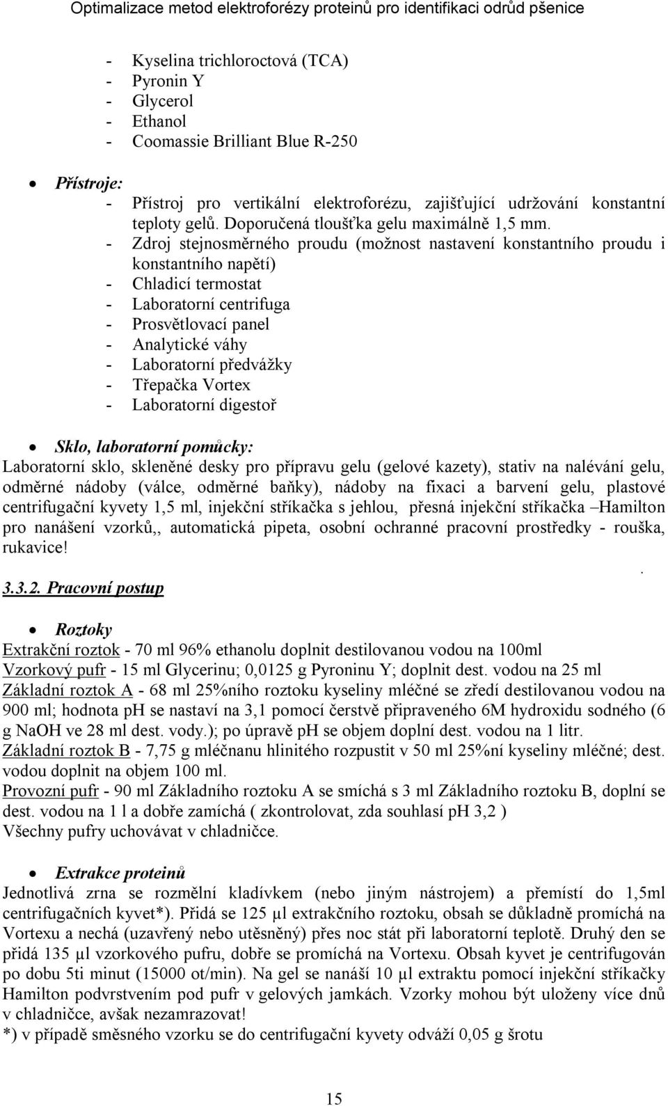 - Zdroj stejnosměrného proudu (možnost nastavení konstantního proudu i konstantního napětí) - Chladicí termostat - Laboratorní centrifuga - Prosvětlovací panel - Analytické váhy - Laboratorní