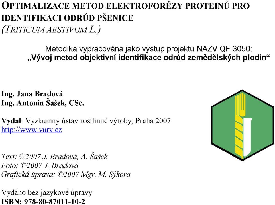 plodin Ing. Jana Bradová Ing. Antonín Šašek, CSc. Vydal: Výzkumný ústav rostlinné výroby, Praha 2007 http://www.vurv.