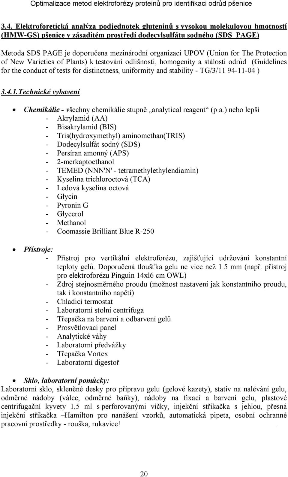 stability - TG/3/11 94-11-04 ) 3.4.1.Technické vybavení Chemikálie - všechny chemikálie stupně analytical reagent (p.a.) nebo lepší - Akrylamid (AA) - Bisakrylamid (BIS) - Tris(hydroxymethyl)