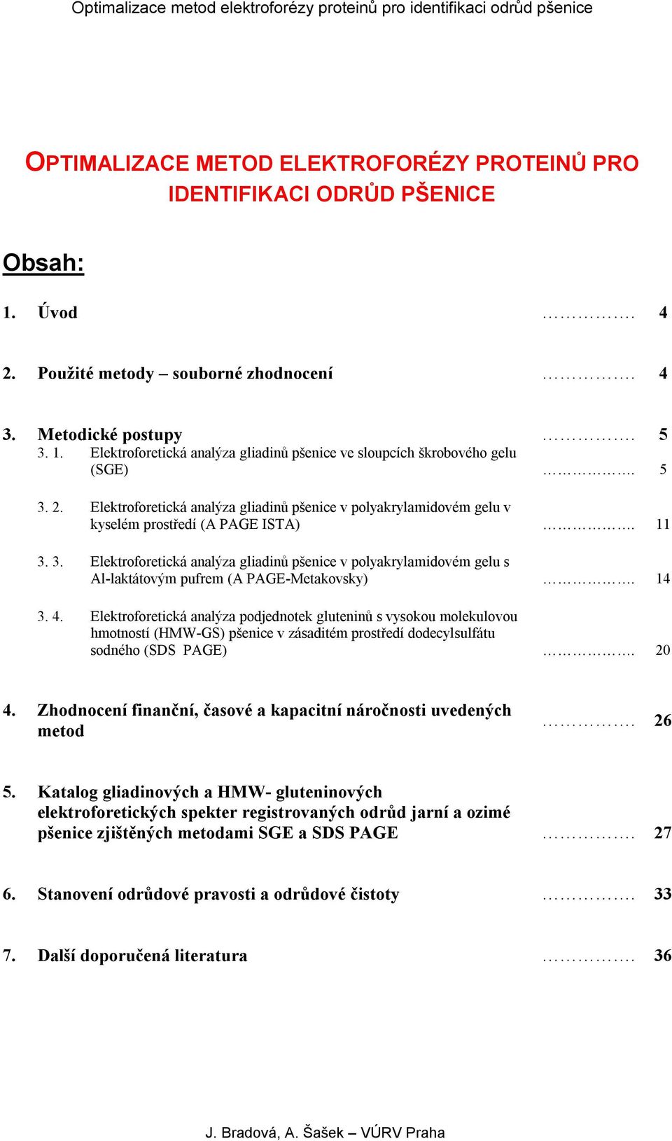 14 3. 4. Elektroforetická analýza podjednotek gluteninů s vysokou molekulovou hmotností (HMW-GS) pšenice v zásaditém prostředí dodecylsulfátu sodného (SDS PAGE). 20 4.