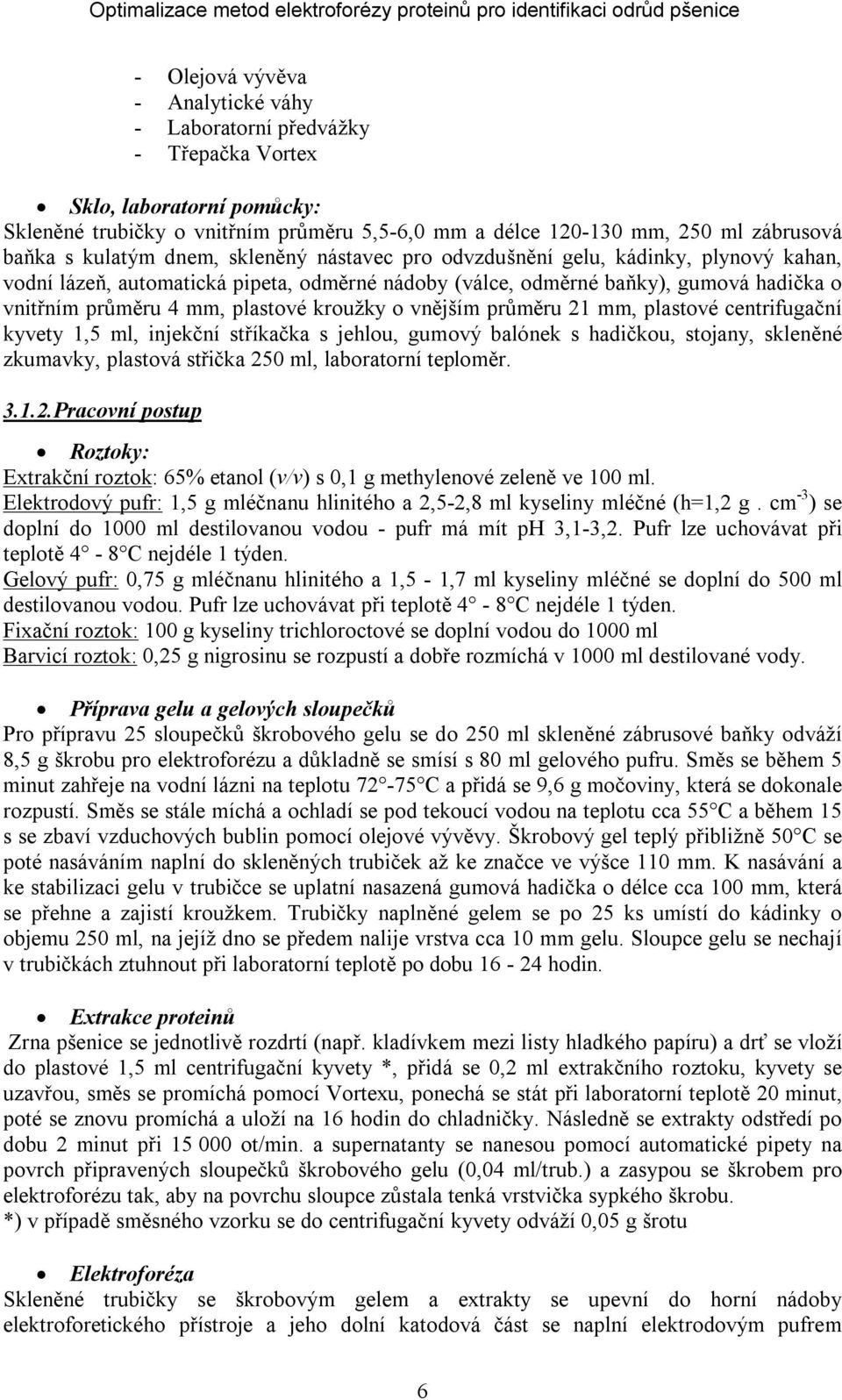 kroužky o vnějším průměru 21 mm, plastové centrifugační kyvety 1,5 ml, injekční stříkačka s jehlou, gumový balónek s hadičkou, stojany, skleněné zkumavky, plastová střička 250 ml, laboratorní