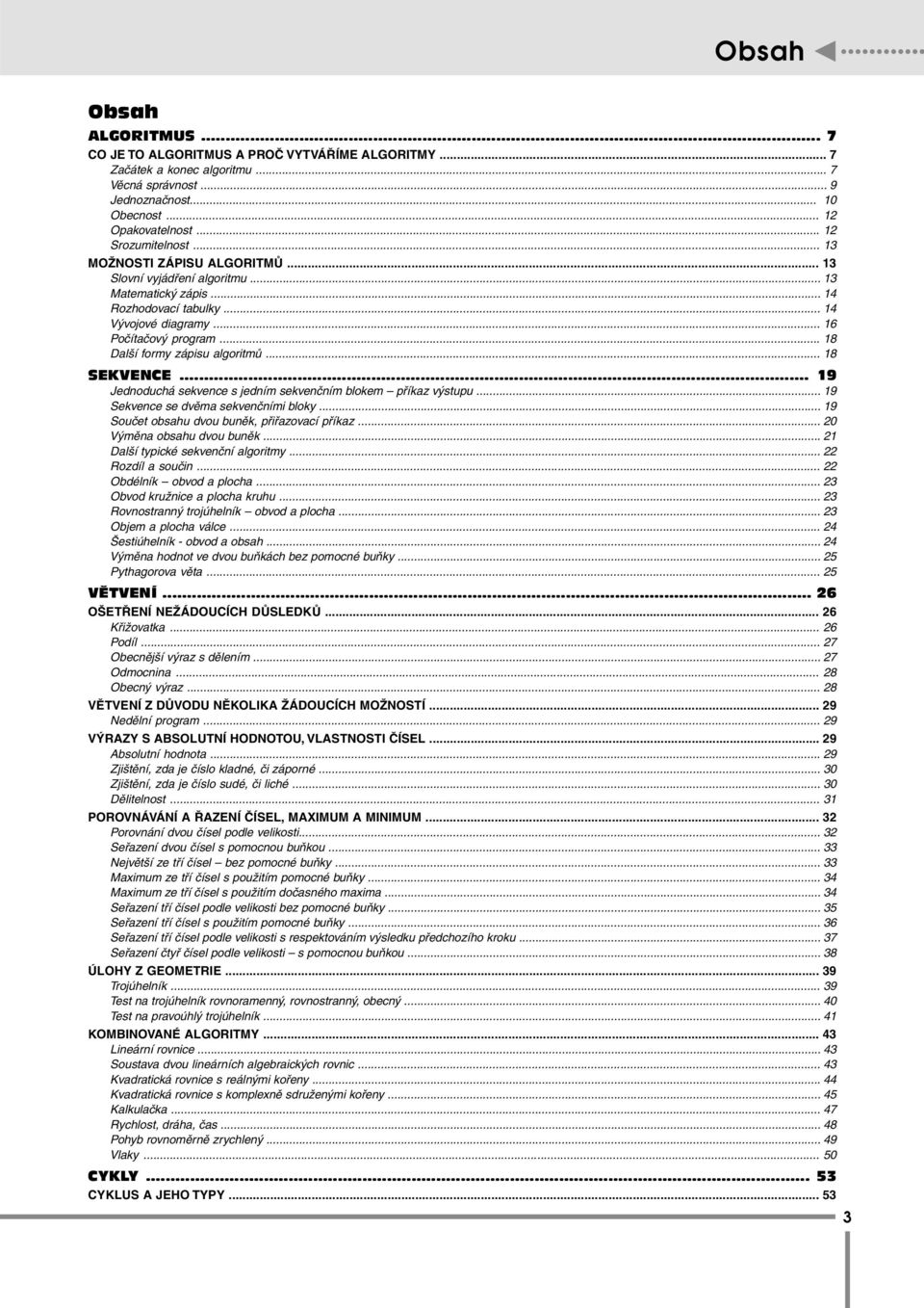 .. 18 Další formy zápisu algoritmů... 18 SEKVENCE... 19 Jednoduchá sekvence s jedním sekvenčním blokem příkaz výstupu... 19 Sekvence se dvěma sekvenčními bloky.