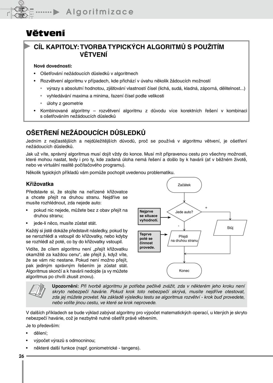 ..) vyhledávání maxima a minima, řazení čísel podle velikosti úlohy z geometrie Kombinované algoritmy rozvětvení algoritmu z důvodu více korektních řešení v kombinaci s ošetřováním nežádoucích