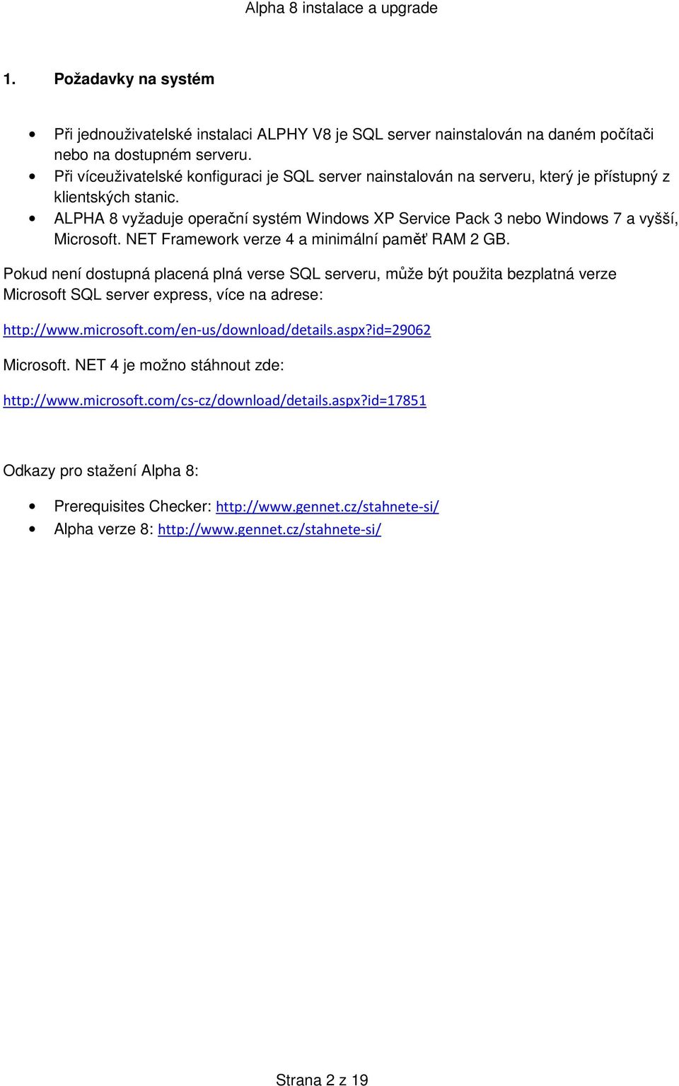 ALPHA 8 vyžaduje operační systém Windows XP Service Pack 3 nebo Windows 7 a vyšší, Microsoft. NET Framework verze 4 a minimální paměť RAM 2 GB.