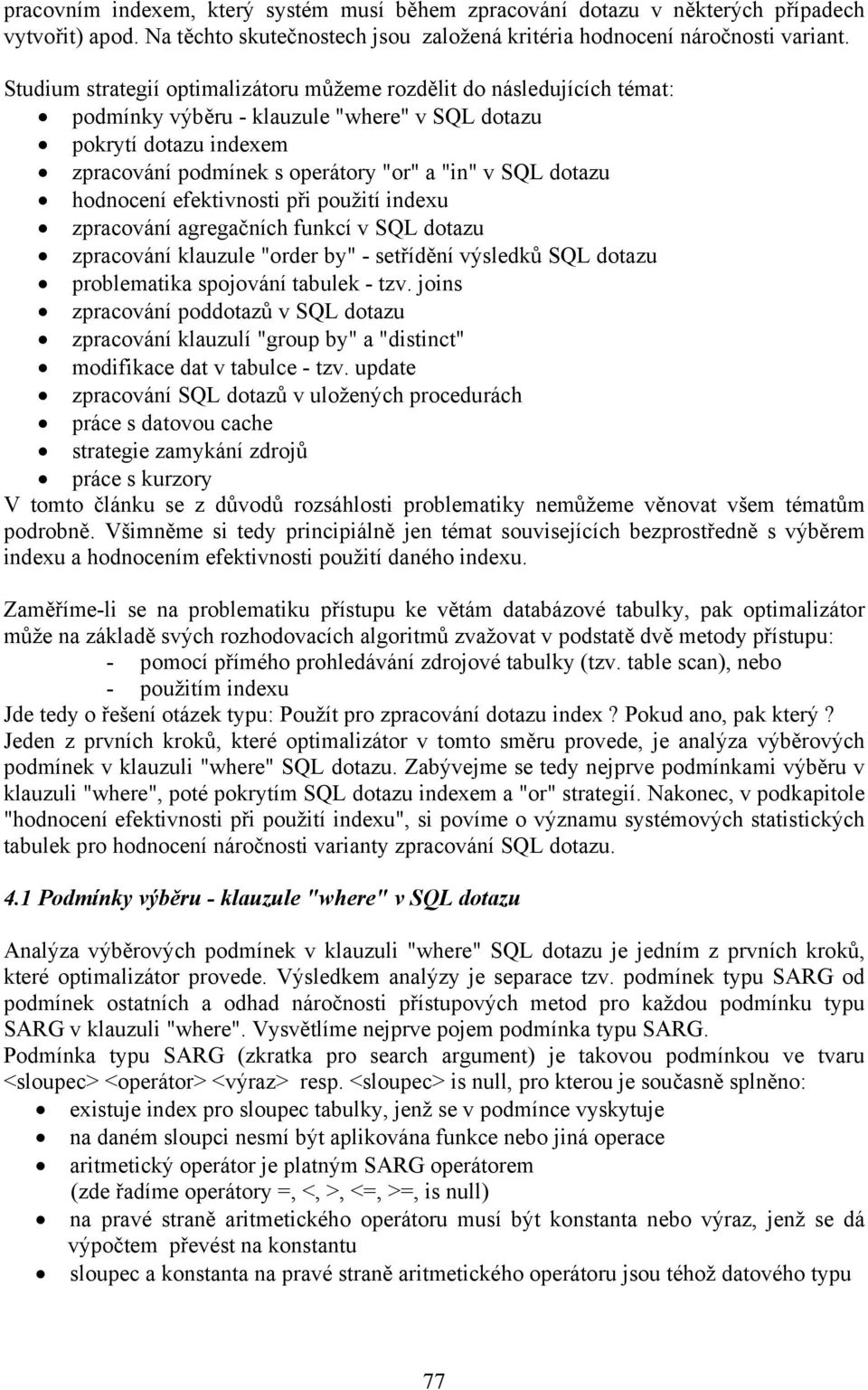 dotazu hodnocení efektivnosti při použití indexu zpracování agregačních funkcí v SQL dotazu zpracování klauzule "order by" - setřídění výsledků SQL dotazu problematika spojování tabulek - tzv.