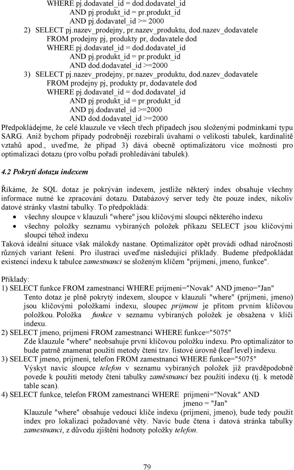 nazev_produktu, dod.nazev_dodavatele FROM prodejny pj, produkty pr, dodavatele dod WHERE pj.dodavatel_id = dod.dodavatel_id AND pj.produkt_id = pr.produkt_id AND pj.dodavatel_id >=2000 AND dod.