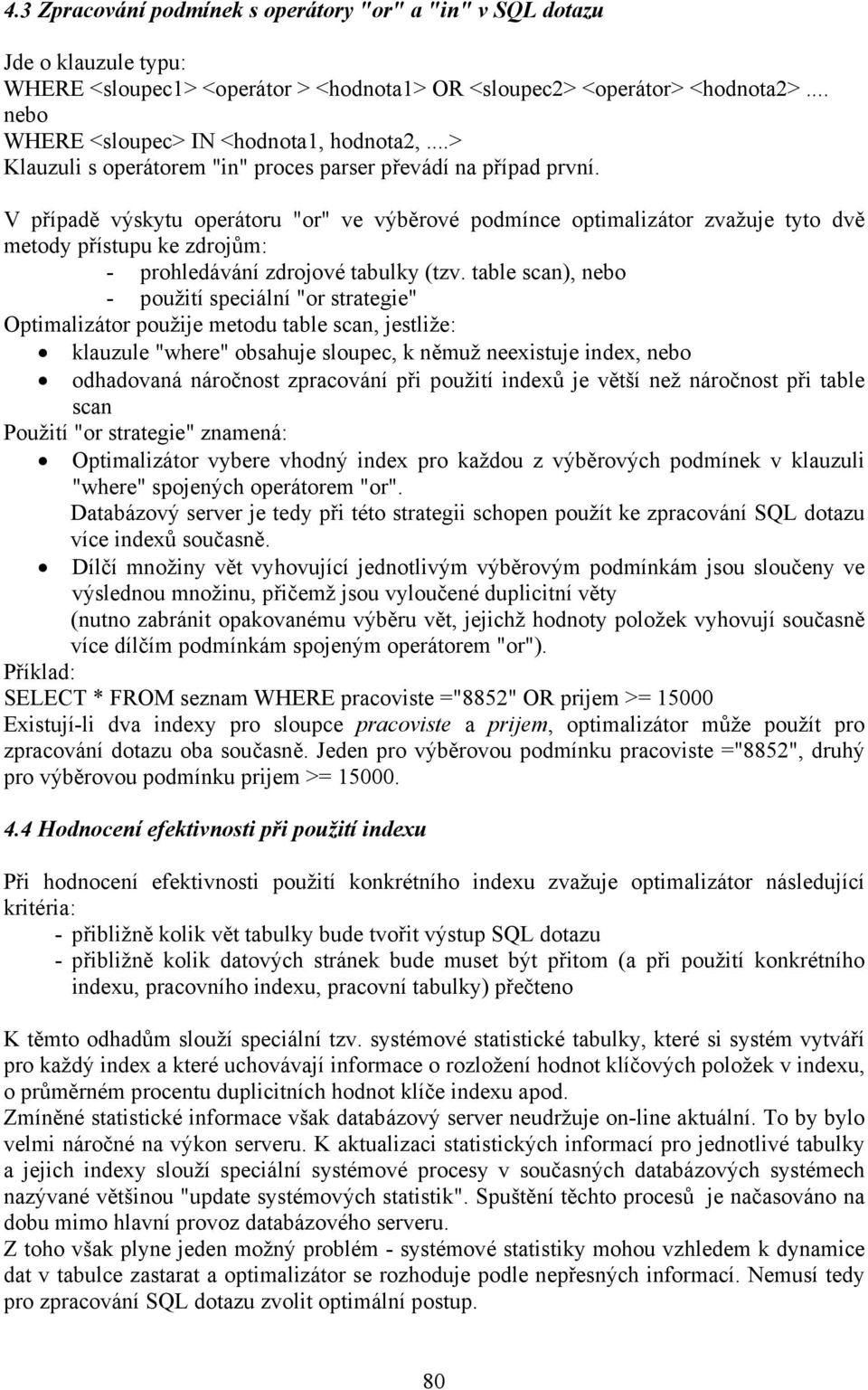 V případě výskytu operátoru "or" ve výběrové podmínce optimalizátor zvažuje tyto dvě metody přístupu ke zdrojům: - prohledávání zdrojové tabulky (tzv.