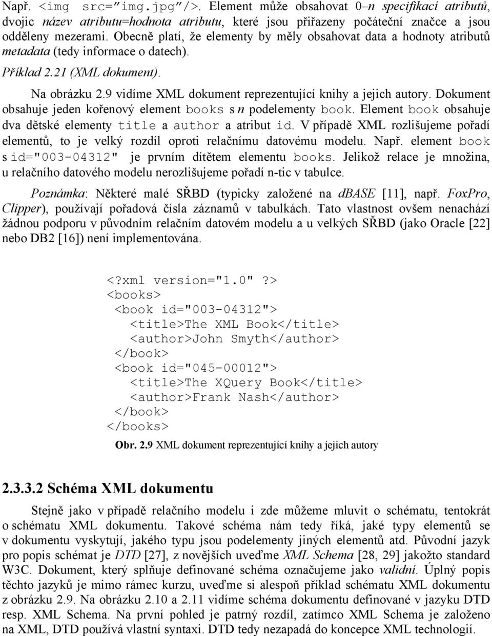 9 vidíme XML dokument reprezentující knihy a jejich autory. Dokument obsahuje jeden kořenový element books s n podelementy book. Element book obsahuje dva dětské elementy title a author a atribut id.