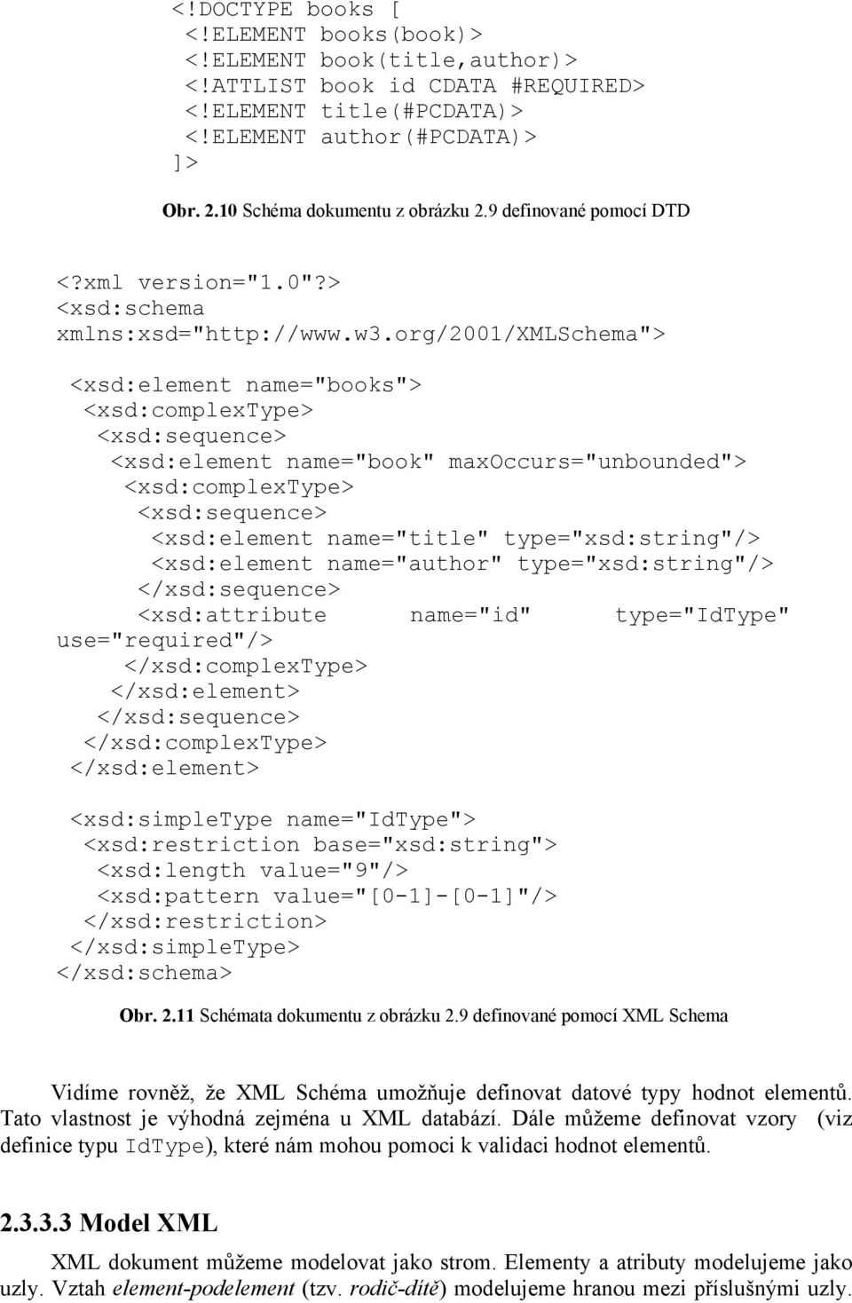 org/2001/xmlschema"> <xsd:element name="books"> <xsd:complextype> <xsd:sequence> <xsd:element name="book" maxoccurs="unbounded"> <xsd:complextype> <xsd:sequence> <xsd:element name="title"