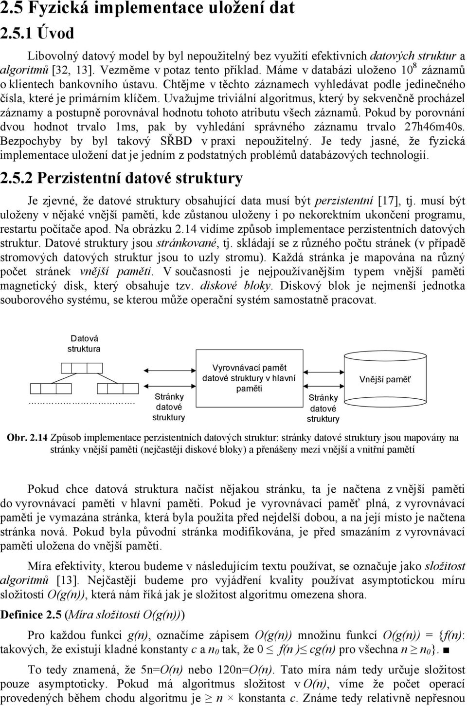 Uvažujme triviální algoritmus, který by sekvenčně procházel záznamy a postupně porovnával hodnotu tohoto atributu všech záznamů.