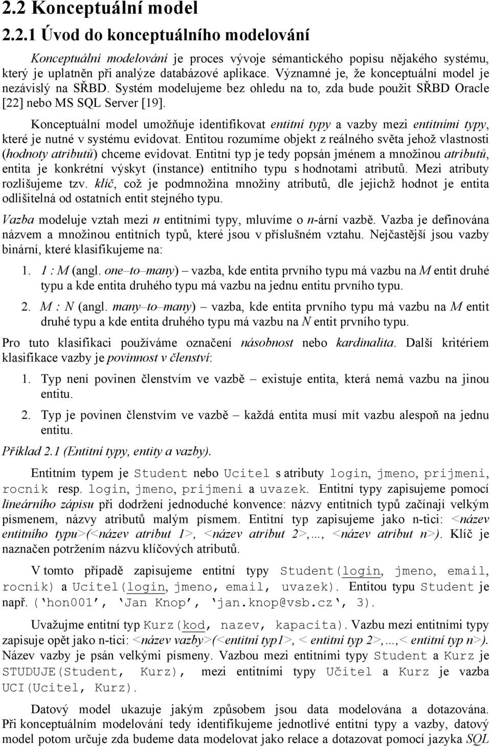 Konceptuální model umožňuje identifikovat entitní typy a vazby mezi entitními typy, které je nutné v systému evidovat.