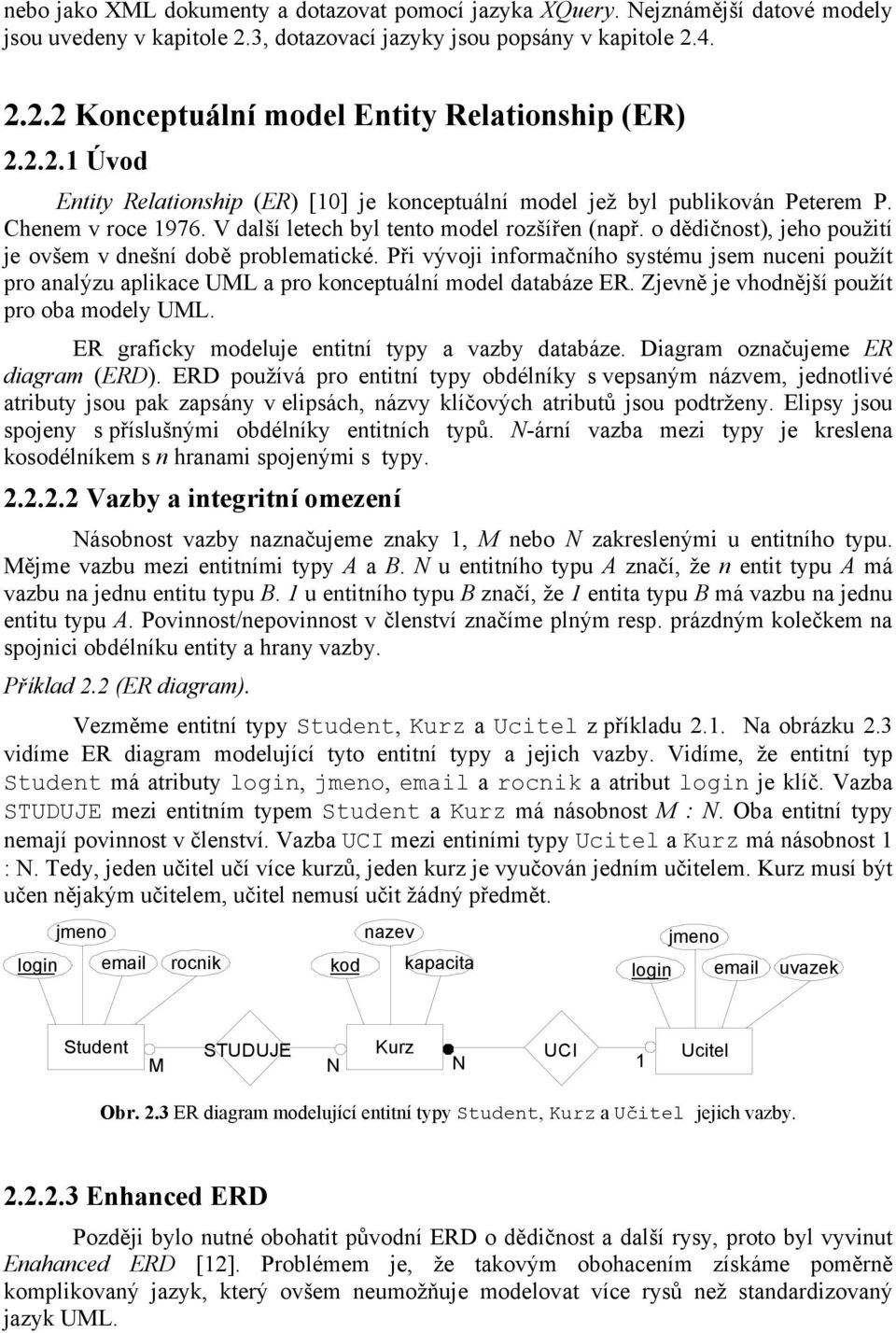 o dědičnost), jeho použití je ovšem v dnešní době problematické. Při vývoji informačního systému jsem nuceni použít pro analýzu aplikace UML a pro konceptuální model databáze ER.