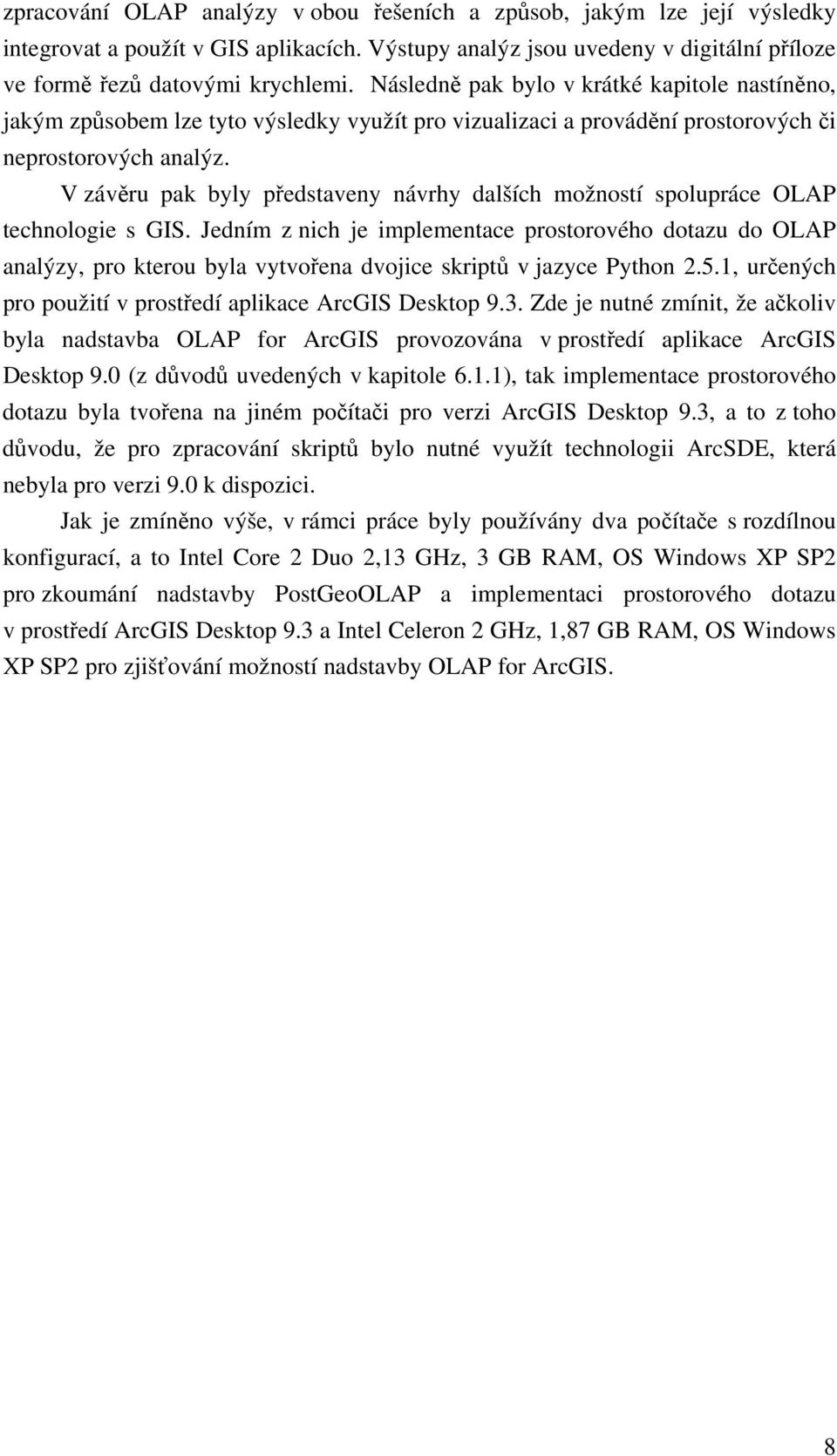 V závěru pak byly představeny návrhy dalších možností spolupráce OLAP technologie s GIS.