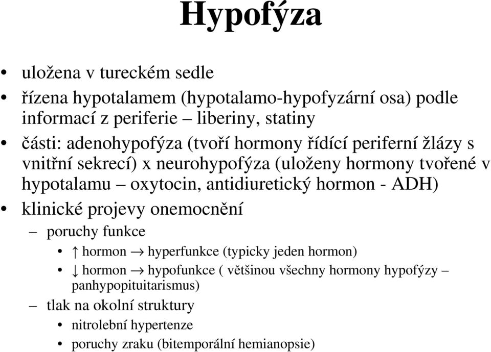 antidiuretický hormon - ADH) klinické projevy onemocnění poruchy funkce hormon hyperfunkce (typicky jeden hormon) hormon hypofunkce (