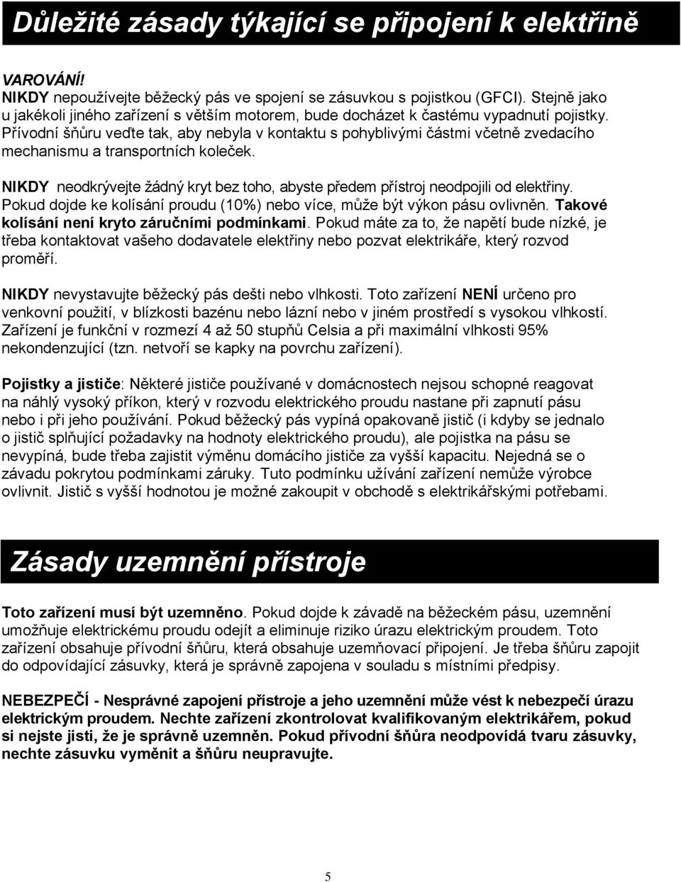 Přívodní šňůru veďte tak, aby nebyla v kontaktu s pohyblivými částmi včetně zvedacího mechanismu a transportních koleček.