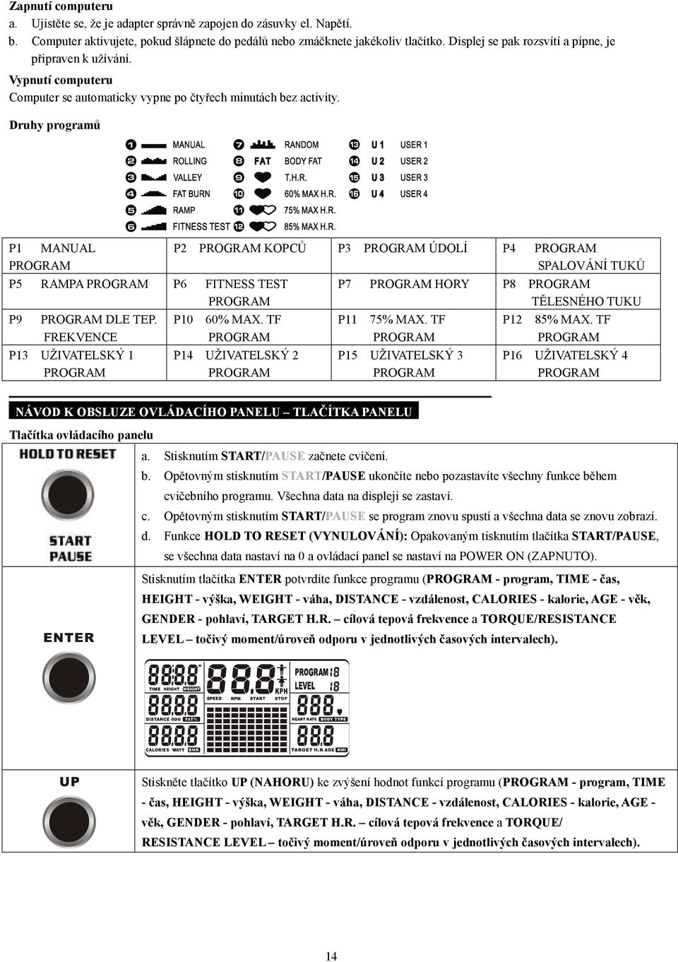 Druhy programů P1 MANUAL PROGRAM P5 RAMPA PROGRAM P6 FITNESS TEST PROGRAM P9 PROGRAM DLE TEP.