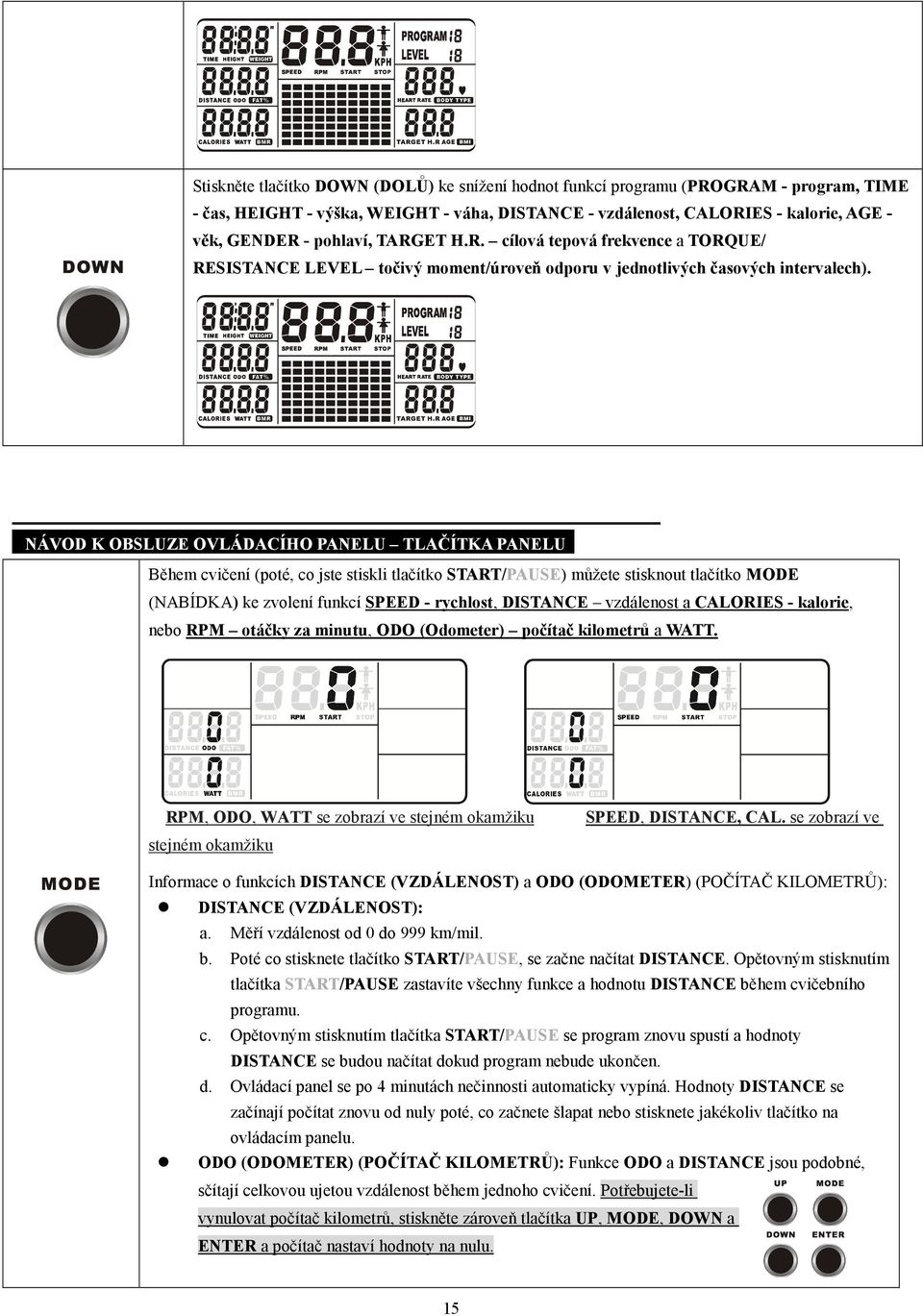 NÁVOD K OBSLUZE OVLÁDACÍHO PANELU TLAČÍTKA PANELU Během cvičení (poté, co jste stiskli tlačítko START/PAUSE) můžete stisknout tlačítko MODE (NABÍDKA) ke zvolení funkcí SPEED - rychlost, DISTANCE