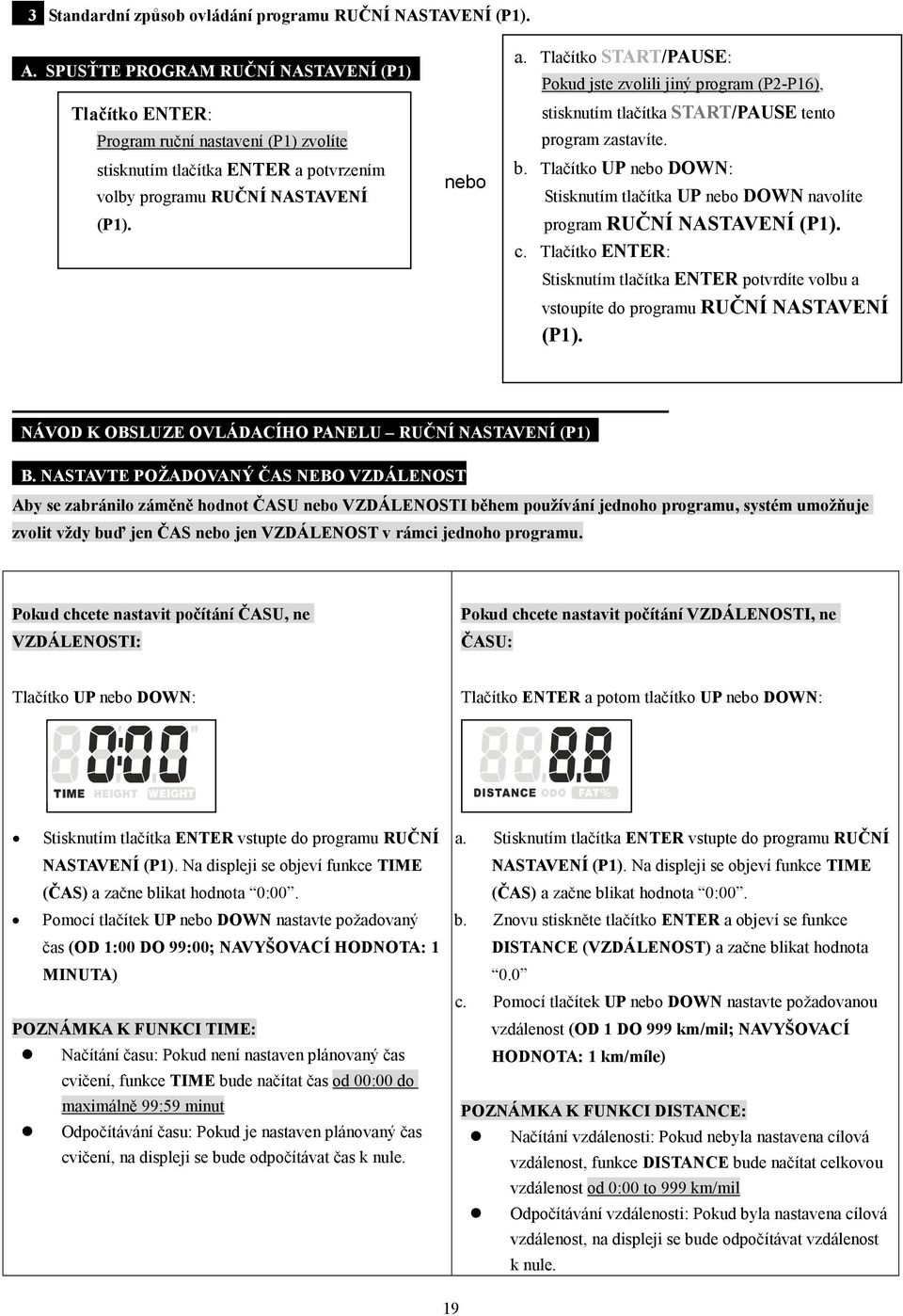 Tlačítko START/PAUSE: Pokud jste zvolili jiný program (P2-P16), stisknutím tlačítka START/PAUSE tento program zastavíte. b.