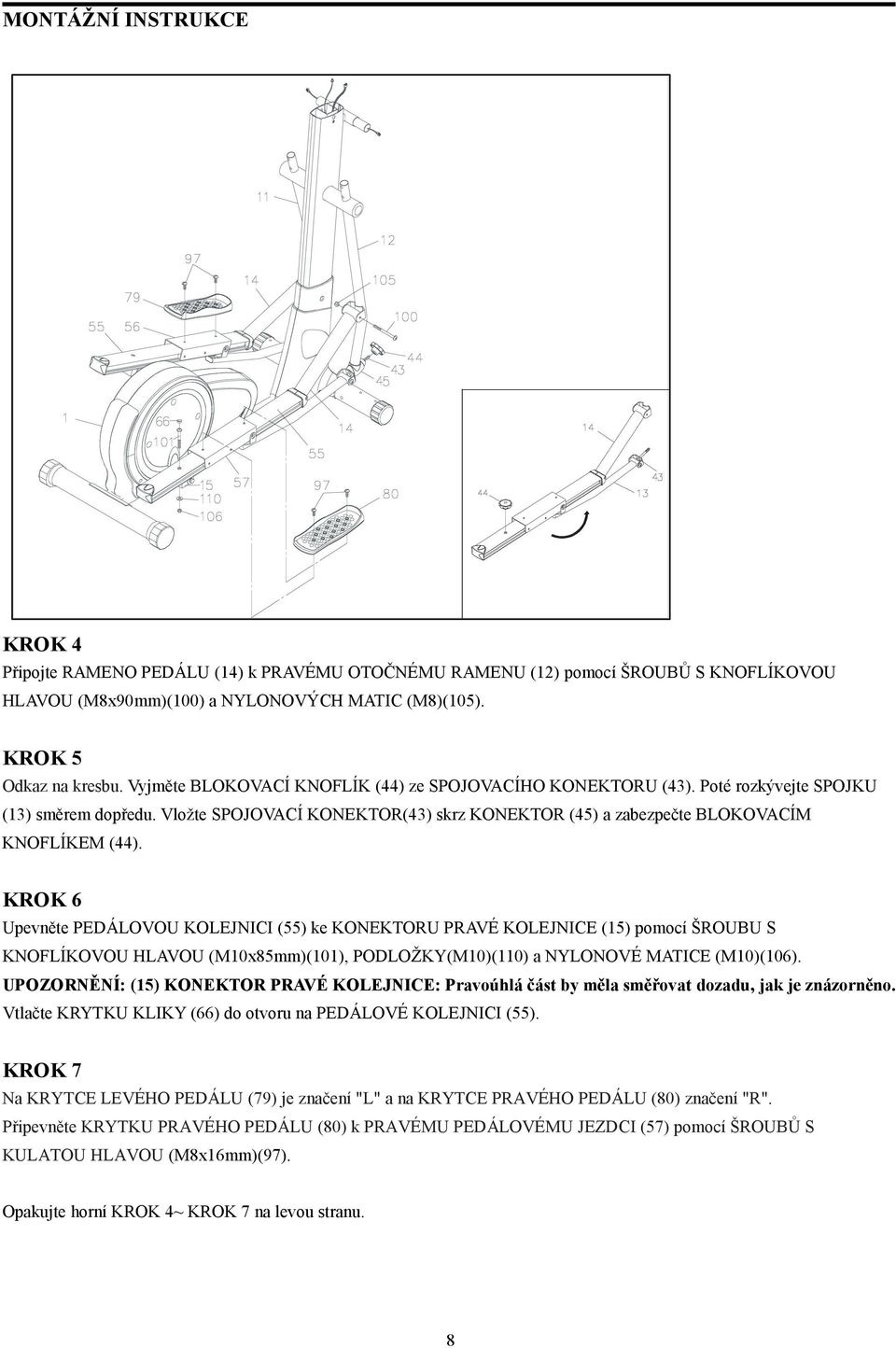 KROK 6 Upevněte PEDÁLOVOU KOLEJNICI (55) ke KONEKTORU PRAVÉ KOLEJNICE (15) pomocí ŠROUBU S KNOFLÍKOVOU HLAVOU (M10x85mm)(101), PODLOŽKY(M10)(110) a NYLONOVÉ MATICE (M10)(106).