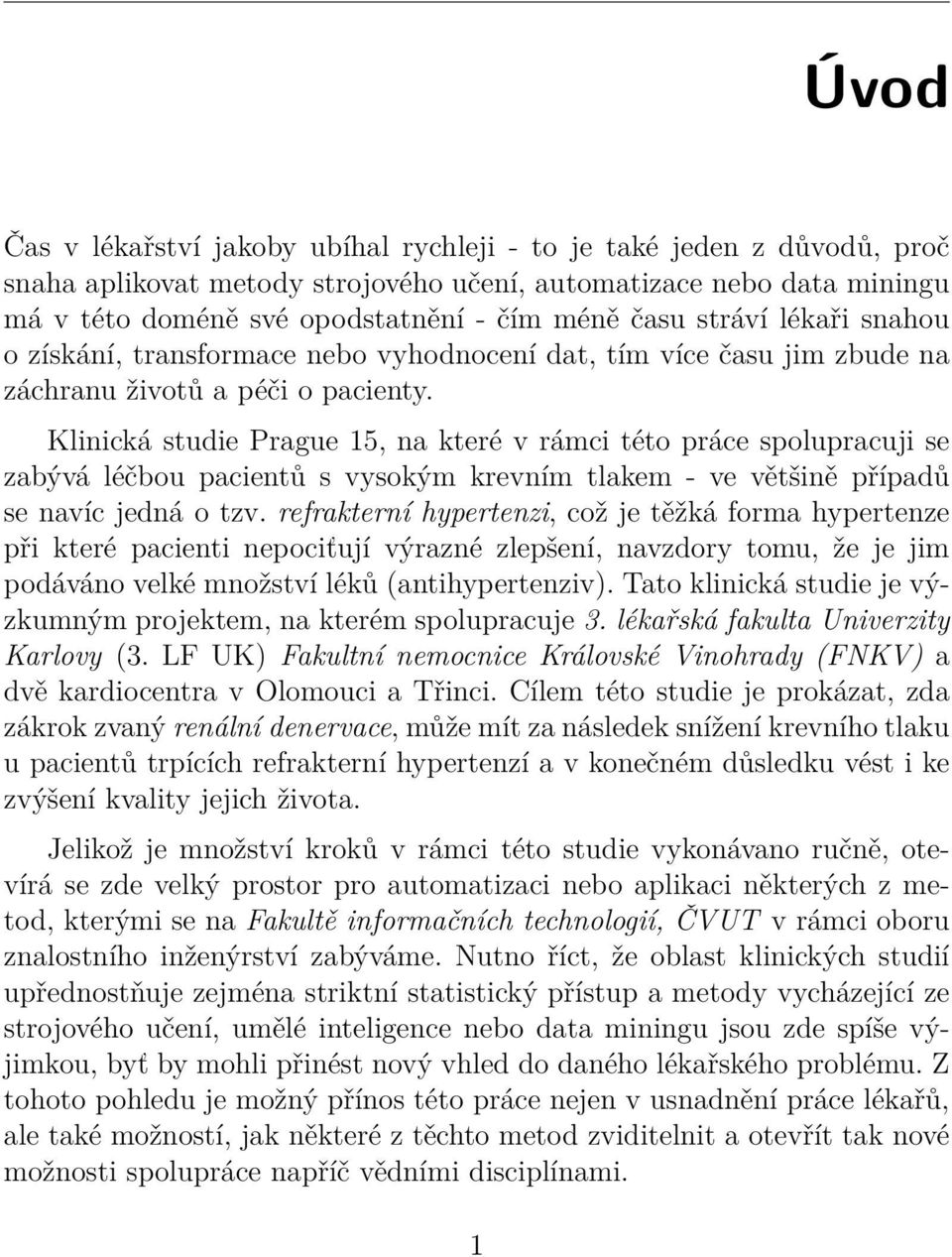 Klinická studie Prague 15, na které v rámci této práce spolupracuji se zabývá léčbou pacientů s vysokým krevním tlakem - ve většině případů se navíc jedná o tzv.