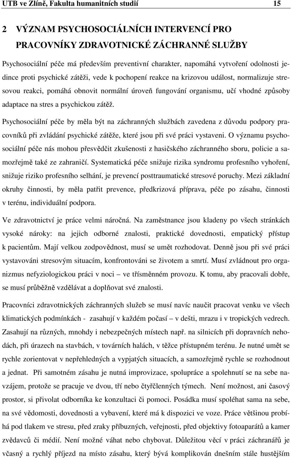 adaptace na stres a psychickou zátěž. Psychosociální péče by měla být na záchranných službách zavedena z důvodu podpory pracovníků při zvládání psychické zátěže, které jsou při své práci vystaveni.