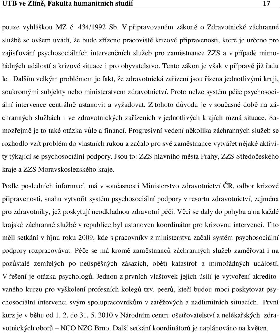 zaměstnance ZZS a v případě mimořádných událostí a krizové situace i pro obyvatelstvo. Tento zákon je však v přípravě již řadu let.