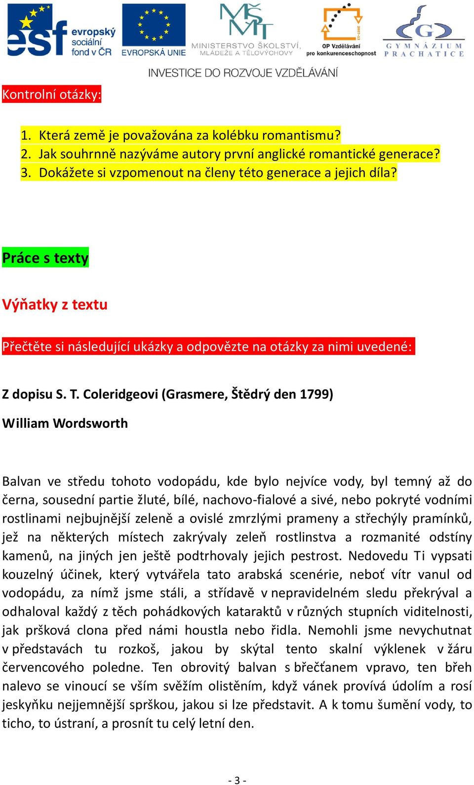 Coleridgeovi (Grasmere, Štědrý den 1799) William Wordsworth Balvan ve středu tohoto vodopádu, kde bylo nejvíce vody, byl temný až do černa, sousední partie žluté, bílé, nachovo-fialové a sivé, nebo