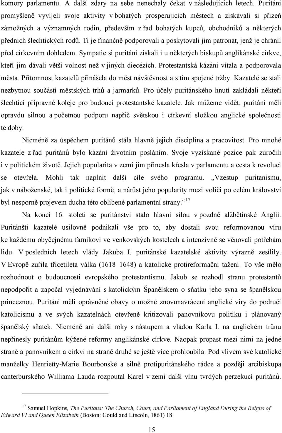 šlechtických rodů. Ti je finančně podporovali a poskytovali jim patronát, jenž je chránil před církevním dohledem.