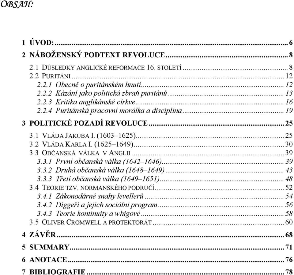 ..30 3.3 OBČANSKÁ VÁLKA V ANGLII...39 3.3.1 První občanská válka (1642 1646)...39 3.3.2 Druhá občanská válka (1648 1649)...43 3.3.3 Třetí občanská válka (1649 1651)...48 3.4 TEORIE TZV.
