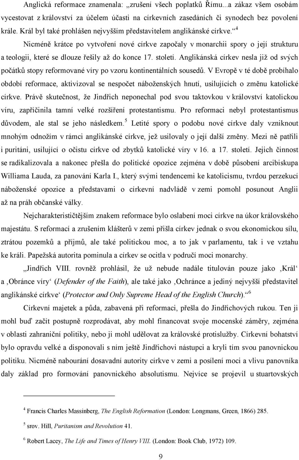 4 Nicméně krátce po vytvoření nové církve započaly v monarchii spory o její strukturu a teologii, které se dlouze řešily až do konce 17. století.