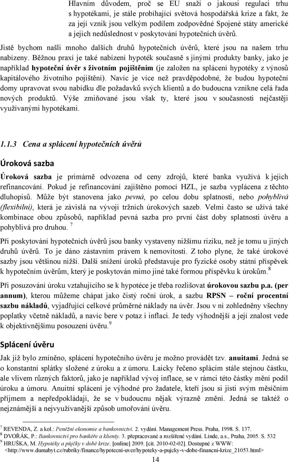 Běţnou praxí je také nabízení hypoték současně s jinými produkty banky, jako je například hypoteční úvěr s životním pojištěním (je zaloţen na splácení hypotéky z výnosů kapitálového ţivotního