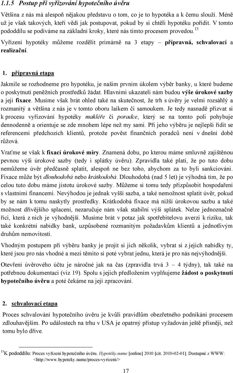 13 Vyřízení hypotéky můţeme rozdělit primárně na 3 etapy přípravná, schvalovací a realizační. 1.