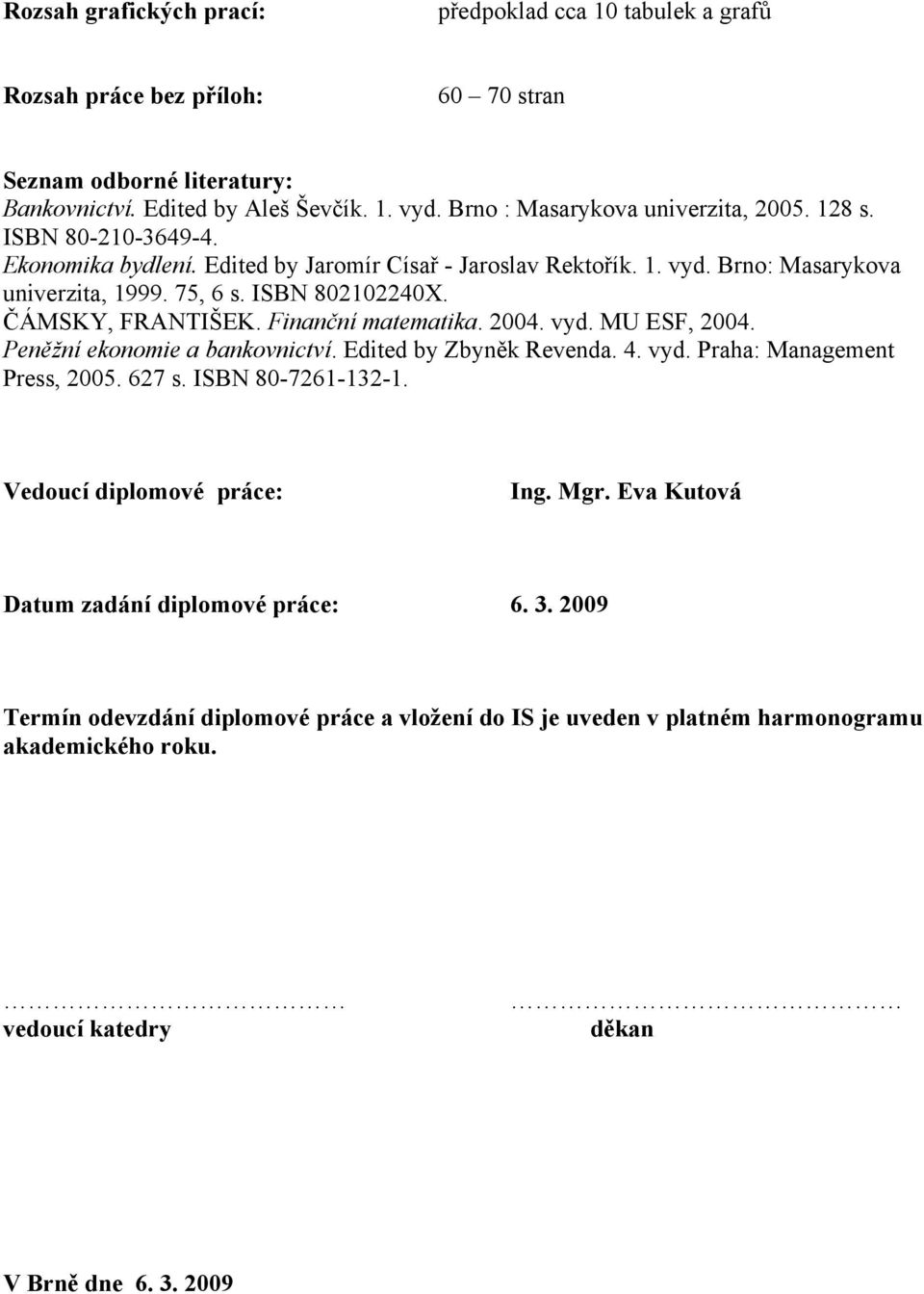 ČÁMSKY, FRANTIŠEK. Finanční matematika. 2004. vyd. MU ESF, 2004. Peněžní ekonomie a bankovnictví. Edited by Zbyněk Revenda. 4. vyd. Praha: Management Press, 2005. 627 s. ISBN 80-7261-132-1.