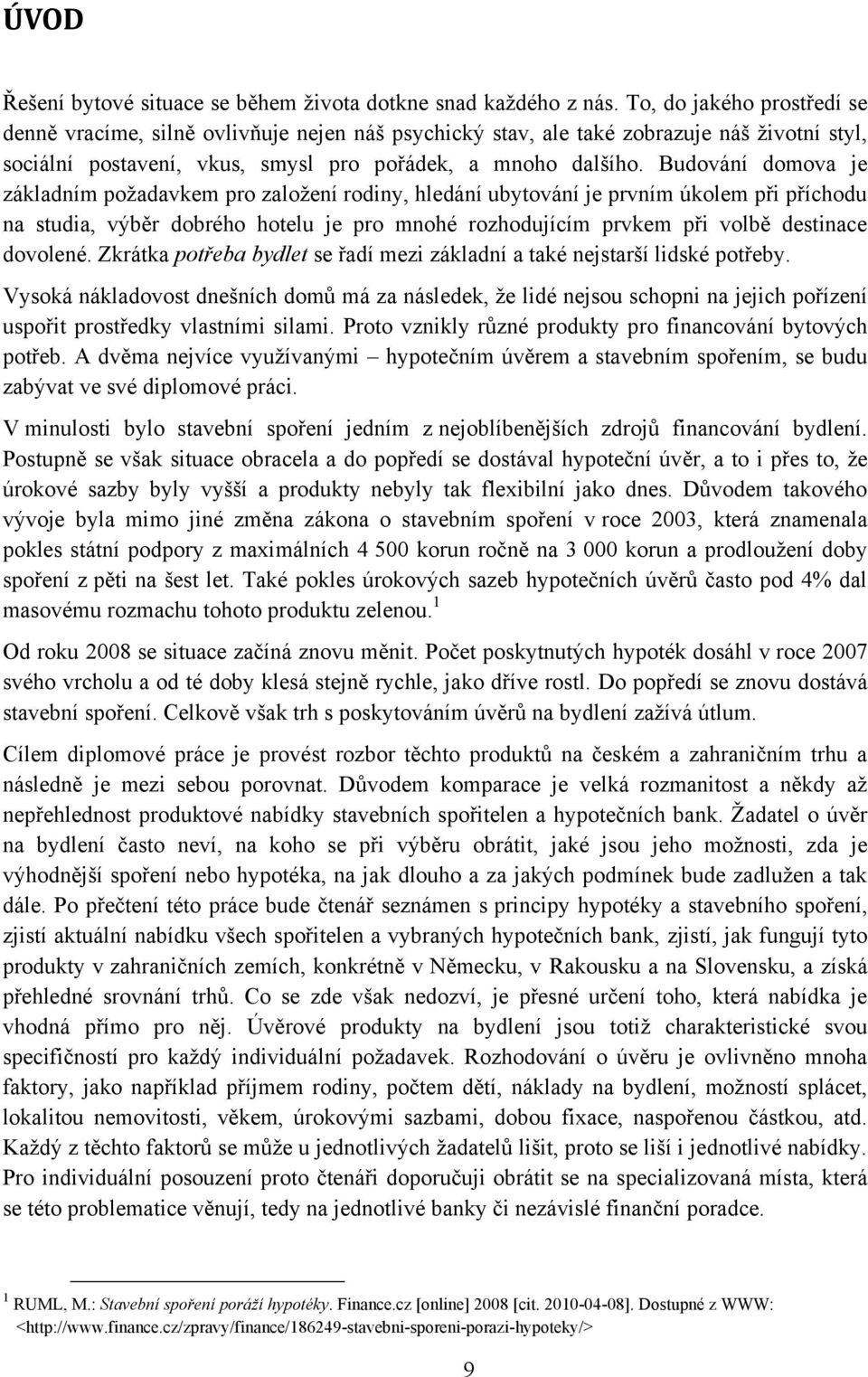 Budování domova je základním poţadavkem pro zaloţení rodiny, hledání ubytování je prvním úkolem při příchodu na studia, výběr dobrého hotelu je pro mnohé rozhodujícím prvkem při volbě destinace